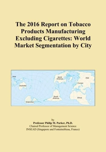 The 2016 Report on Tobacco Products Manufacturing Excluding Cigarettes: World Market Segmentation by City