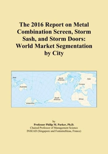 The 2016 Report on Metal Combination Screen, Storm Sash, and Storm Doors: World Market Segmentation by City