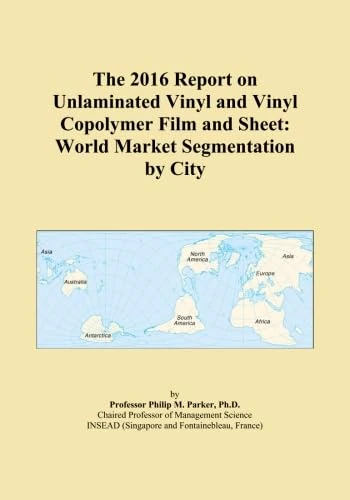 The 2016 Report on Unlaminated Vinyl and Vinyl Copolymer Film and Sheet: World Market Segmentation by City