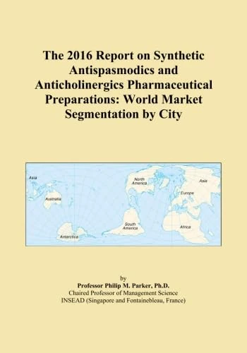 The 2016 Report on Synthetic Antispasmodics and Anticholinergics Pharmaceutical Preparations: World Market Segmentation by City