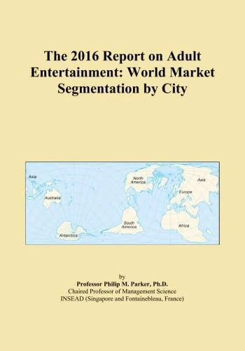 The 2016 Report on Adult Entertainment: World Market Segmentation by City