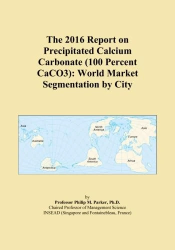The 2016 Report on Precipitated Calcium Carbonate (100 Percent CaCO3): World Market Segmentation by City