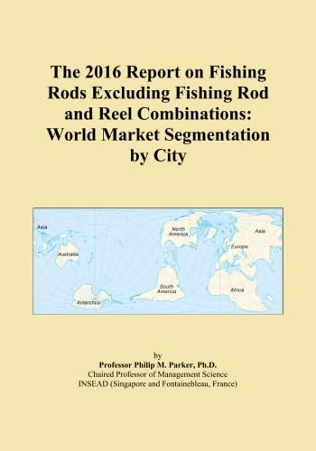 The 2016 Report on Fishing Rods Excluding Fishing Rod and Reel Combinations: World Market Segmentation by City