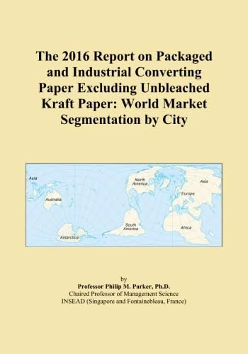 The 2016 Report on Packaged and Industrial Converting Paper Excluding Unbleached Kraft Paper: World Market Segmentation by City