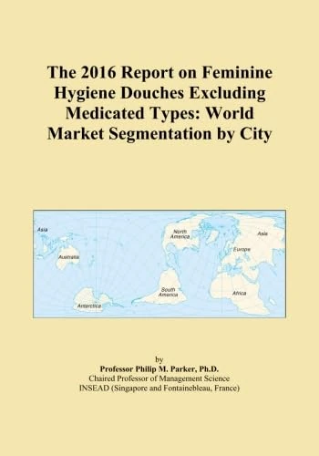 The 2016 Report on Feminine Hygiene Douches Excluding Medicated Types: World Market Segmentation by City