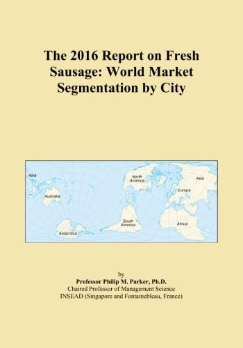 The 2016 Report on Fresh Sausage: World Market Segmentation by City