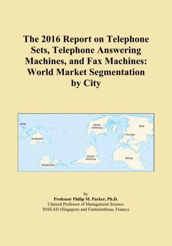 The 2016 Report on Telephone Sets, Telephone Answering Machines, and Fax Machines: World Market Segmentation by City