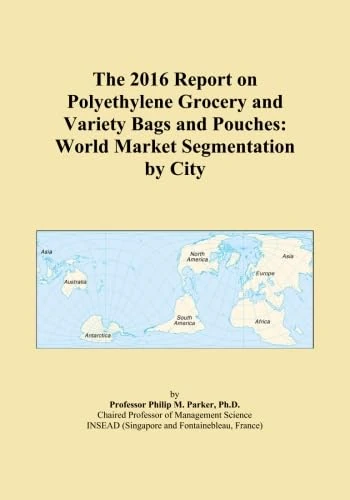 The 2016 Report on Polyethylene Grocery and Variety Bags and Pouches: World Market Segmentation by City