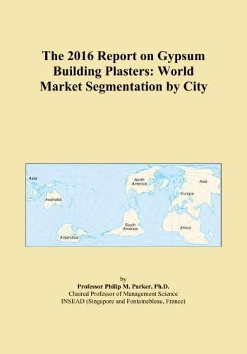 The 2016 Report on Gypsum Building Plasters: World Market Segmentation by City