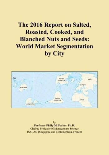 The 2016 Report on Salted, Roasted, Cooked, and Blanched Nuts and Seeds: World Market Segmentation by City
