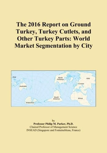 The 2016 Report on Ground Turkey, Turkey Cutlets, and Other Turkey Parts: World Market Segmentation by City