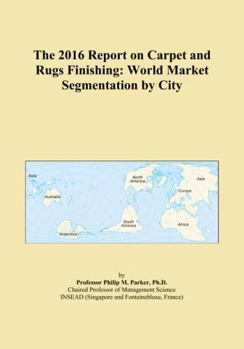The 2016 Report on Carpet and Rugs Finishing: World Market Segmentation by City