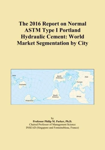 The 2016 Report on Normal ASTM Type I Portland Hydraulic Cement: World Market Segmentation by City