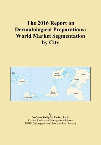The 2016 Report on Dermatological Preparations: World Market Segmentation by City