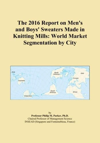 The 2016 Report on Men's and Boys' Sweaters Made in Knitting Mills: World Market Segmentation by City