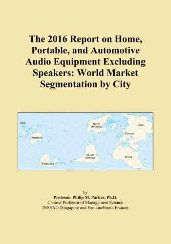 The 2016 Report on Home, Portable, and Automotive Audio Equipment Excluding Speakers: World Market Segmentation by City