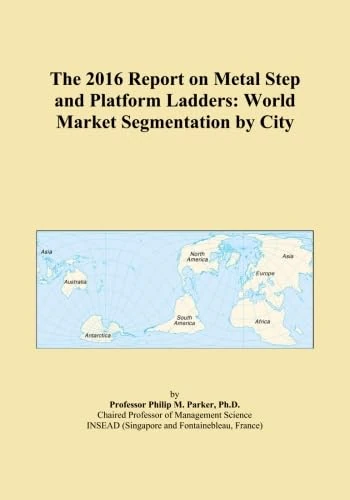 The 2016 Report on Metal Step and Platform Ladders: World Market Segmentation by City