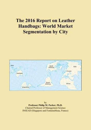 The 2016 Report on Leather Handbags: World Market Segmentation by City