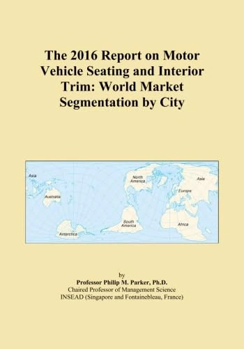 The 2016 Report on Motor Vehicle Seating and Interior Trim: World Market Segmentation by City