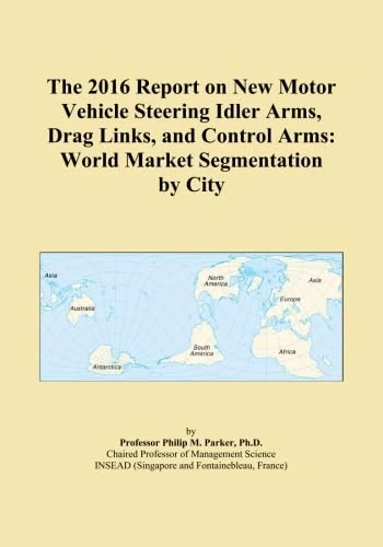 The 2016 Report on New Motor Vehicle Steering Idler Arms, Drag Links, and Control Arms: World Market Segmentation by City