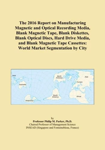 The 2016 Report on Manufacturing Magnetic and Optical Recording Media, Blank Magnetic Tape, Blank Diskettes, Blank Optical Discs, Hard Drive Media, ... Cassettes: World Market Segmentation by City