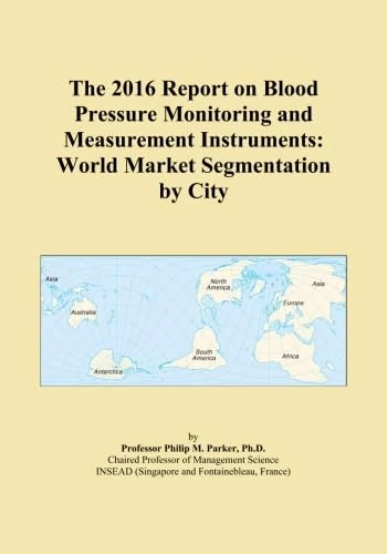 The 2016 Report on Blood Pressure Monitoring and Measurement Instruments: World Market Segmentation by City