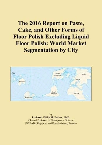 The 2016 Report on Paste, Cake, and Other Forms of Floor Polish Excluding Liquid Floor Polish: World Market Segmentation by City