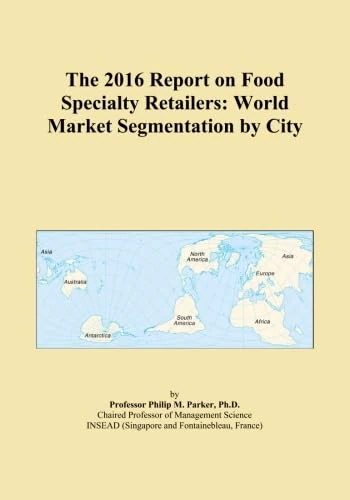 The 2016 Report on Food Specialty Retailers: World Market Segmentation by City