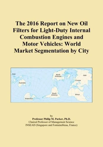 The 2016 Report on New Oil Filters for Light-Duty Internal Combustion Engines and Motor Vehicles: World Market Segmentation by City