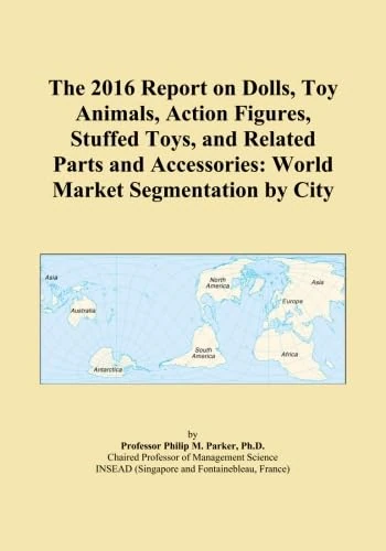 The 2016 Report on Dolls, Toy Animals, Action Figures, Stuffed Toys, and Related Parts and Accessories: World Market Segmentation by City