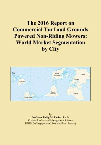The 2016 Report on Commercial Turf and Grounds Powered Non-Riding Mowers: World Market Segmentation by City