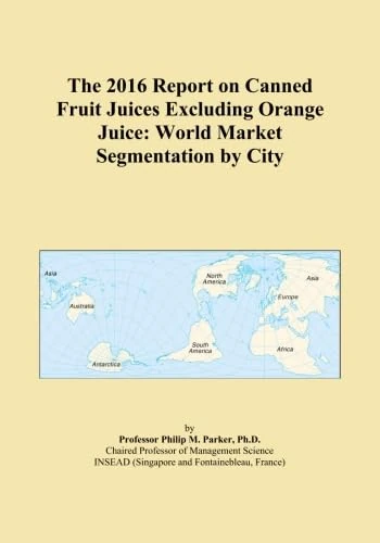 The 2016 Report on Canned Fruit Juices Excluding Orange Juice: World Market Segmentation by City