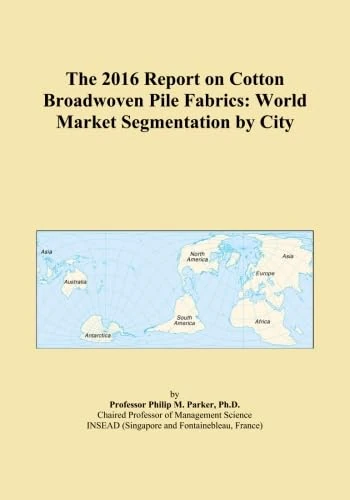 The 2016 Report on Cotton Broadwoven Pile Fabrics: World Market Segmentation by City