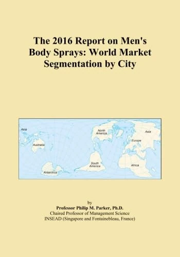 The 2016 Report on Men's Body Sprays: World Market Segmentation by City