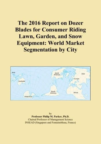The 2016 Report on Dozer Blades for Consumer Riding Lawn, Garden, and Snow Equipment: World Market Segmentation by City
