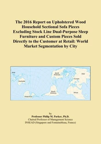 The 2016 Report on Upholstered Wood Household Sectional Sofa Pieces Excluding Stock Line Dual-Purpose Sleep Furniture and Custom Pieces Sold Directly ... at Retail: World Market Segmentation by City
