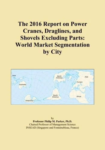 The 2016 Report on Power Cranes, Draglines, and Shovels Excluding Parts: World Market Segmentation by City