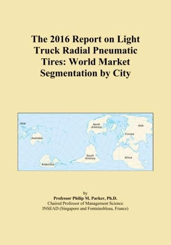 The 2016 Report on Light Truck Radial Pneumatic Tires: World Market Segmentation by City