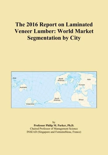 The 2016 Report on Laminated Veneer Lumber: World Market Segmentation by City