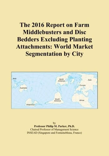 The 2016 Report on Farm Middlebusters and Disc Bedders Excluding Planting Attachments: World Market Segmentation by City
