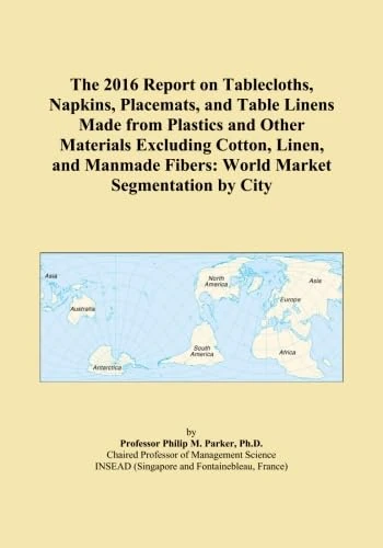 The 2016 Report on Tablecloths, Napkins, Placemats, and Table Linens Made from Plastics and Other Materials Excluding Cotton, Linen, and Manmade Fibers: World Market Segmentation by City