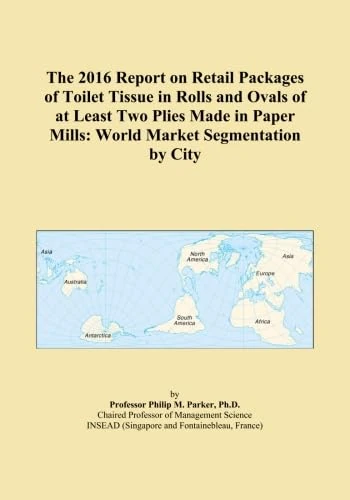 The 2016 Report on Retail Packages of Toilet Tissue in Rolls and Ovals of at Least Two Plies Made in Paper Mills: World Market Segmentation by City