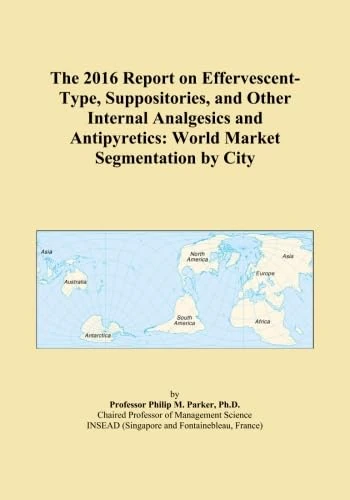 The 2016 Report on Effervescent-Type, Suppositories, and Other Internal Analgesics and Antipyretics: World Market Segmentation by City