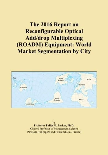 The 2016 Report on Reconfigurable Optical Add/drop Multiplexing (ROADM) Equipment: World Market Segmentation by City