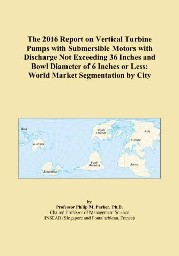 The 2016 Report on Vertical Turbine Pumps with Submersible Motors with Discharge Not Exceeding 36 Inches and Bowl Diameter of 6 Inches or Less: World Market Segmentation by City