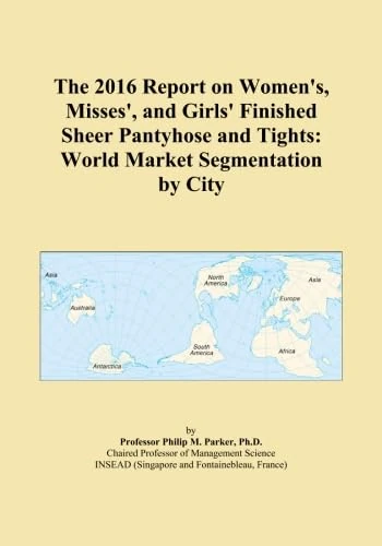 The 2016 Report on Women's, Misses', and Girls' Finished Sheer Pantyhose and Tights: World Market Segmentation by City
