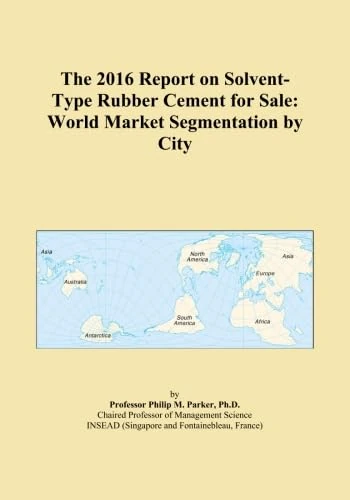 The 2016 Report on Solvent-Type Rubber Cement for Sale: World Market Segmentation by City