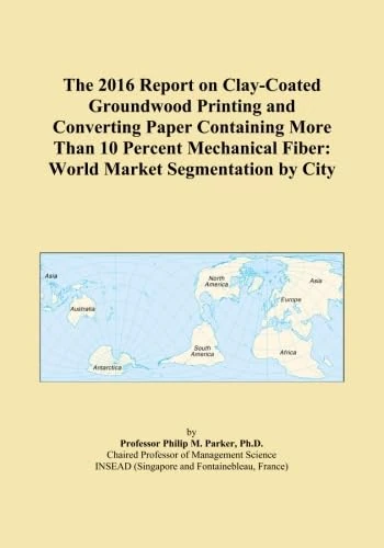 The 2016 Report on Clay-Coated Groundwood Printing and Converting Paper Containing More Than 10 Percent Mechanical Fiber: World Market Segmentation by City