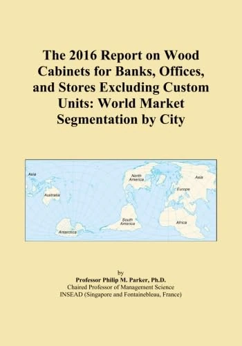 The 2016 Report on Wood Cabinets for Banks, Offices, and Stores Excluding Custom Units: World Market Segmentation by City