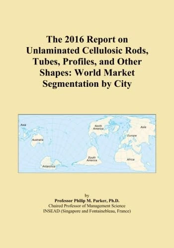 The 2016 Report on Unlaminated Cellulosic Rods, Tubes, Profiles, and Other Shapes: World Market Segmentation by City